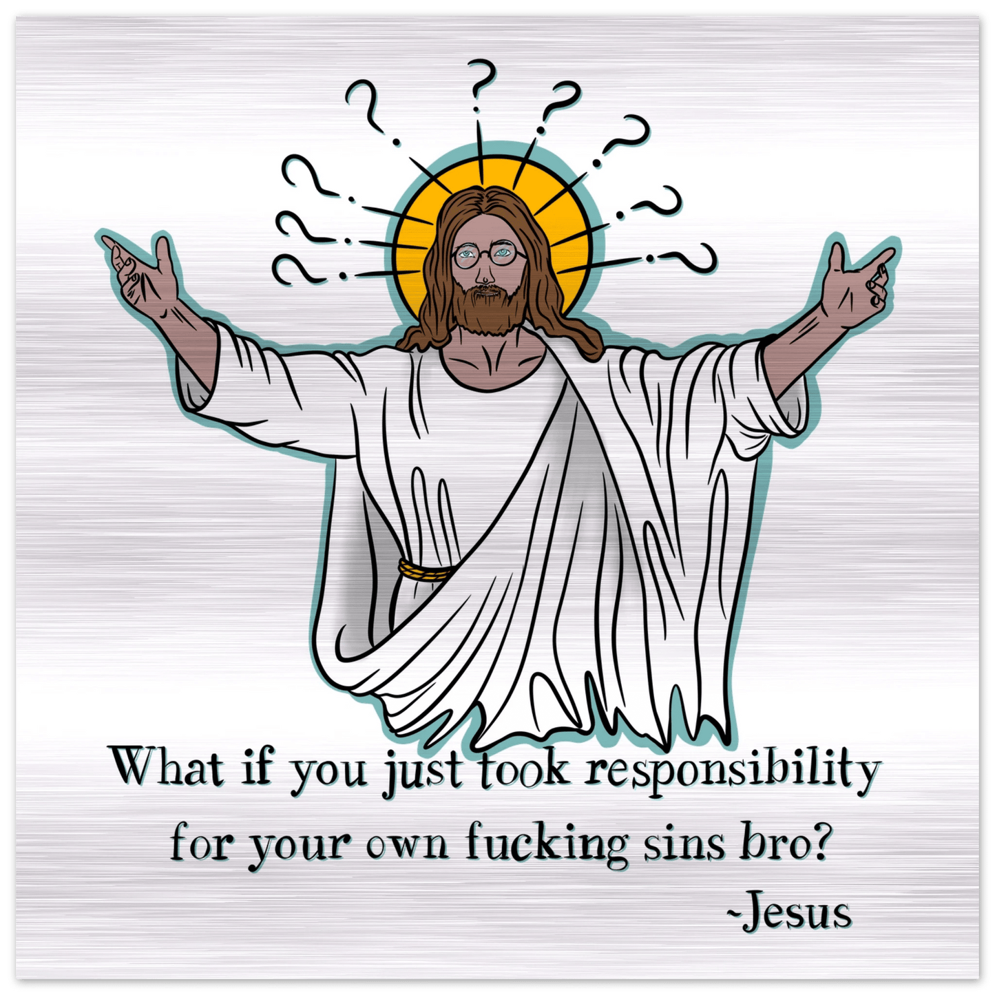 What If You Just Took Responsibility For Your Own Fucking Sins Bro? - Jesus Funny Meme Design Brushed Aluminum Print - Urban Muse & Sultry Hues