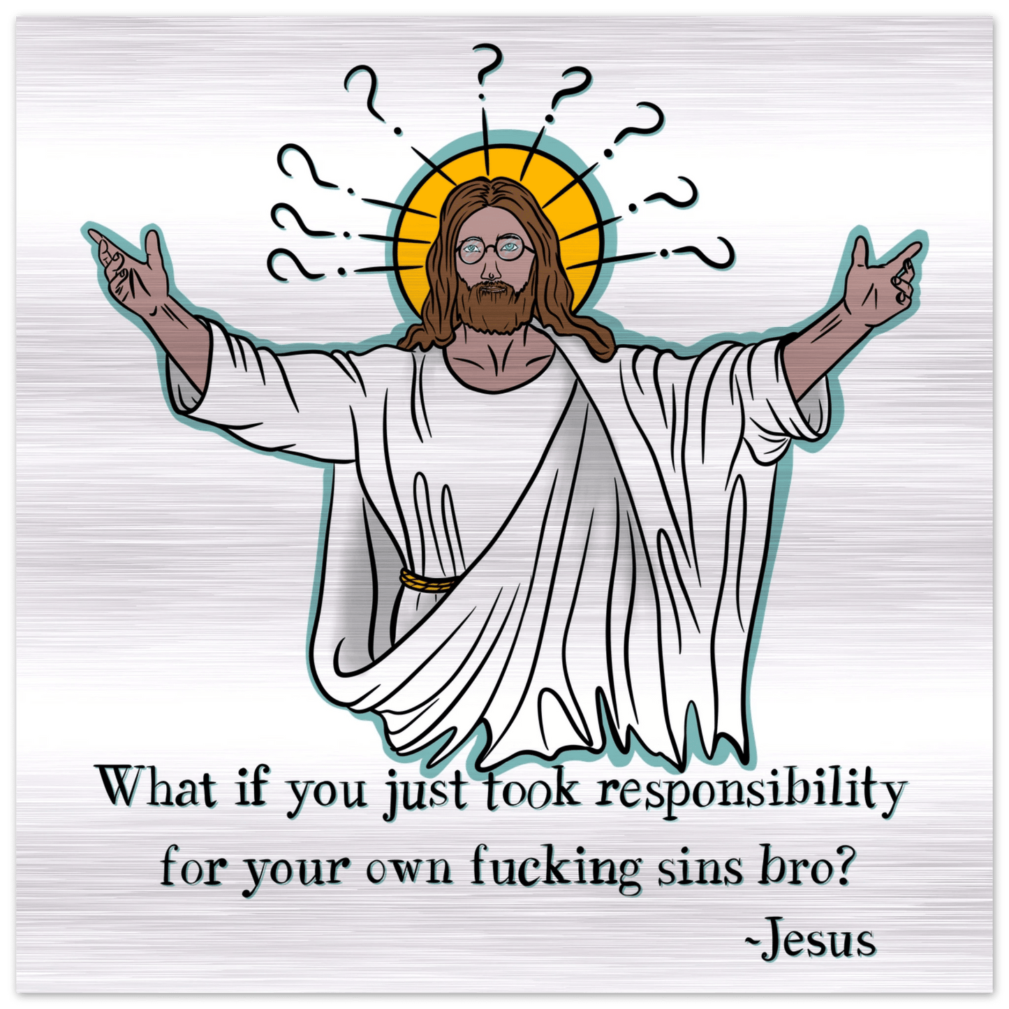 What If You Just Took Responsibility For Your Own Fucking Sins Bro? - Jesus Funny Meme Design Brushed Aluminum Print - Urban Muse & Sultry Hues