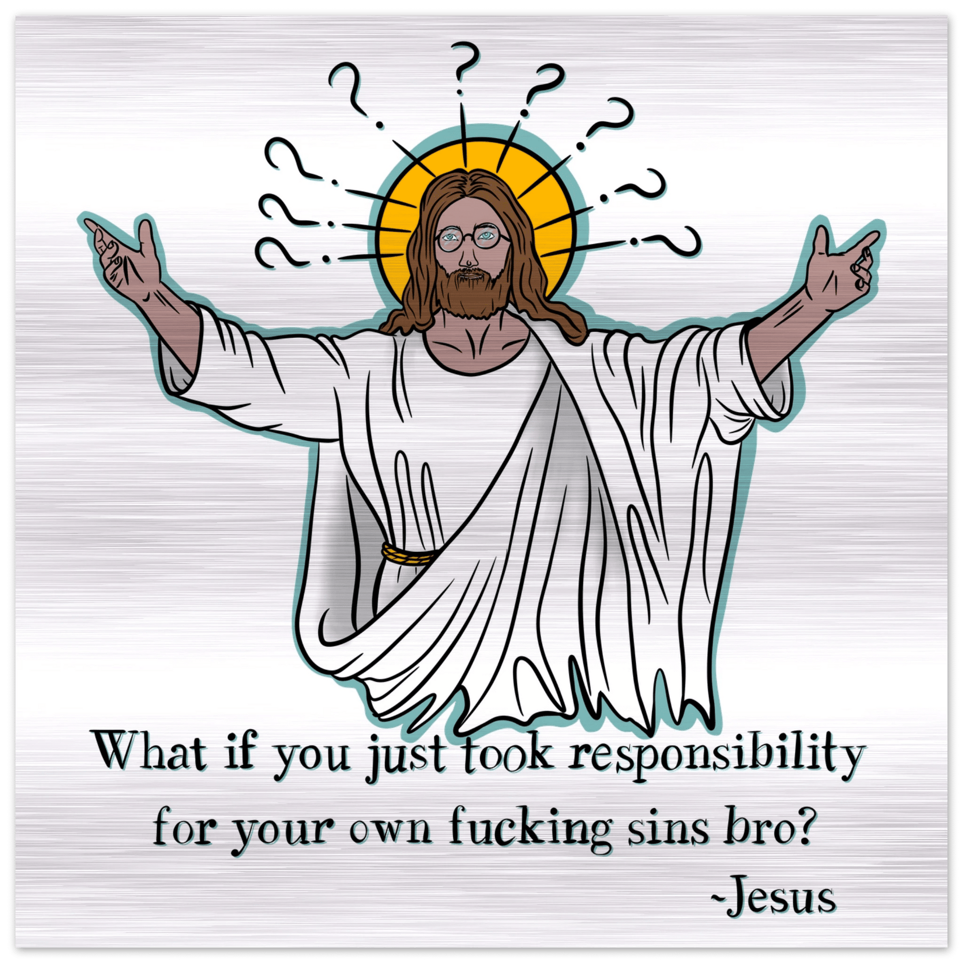What If You Just Took Responsibility For Your Own Fucking Sins Bro? - Jesus Funny Meme Design Brushed Aluminum Print - Urban Muse & Sultry Hues