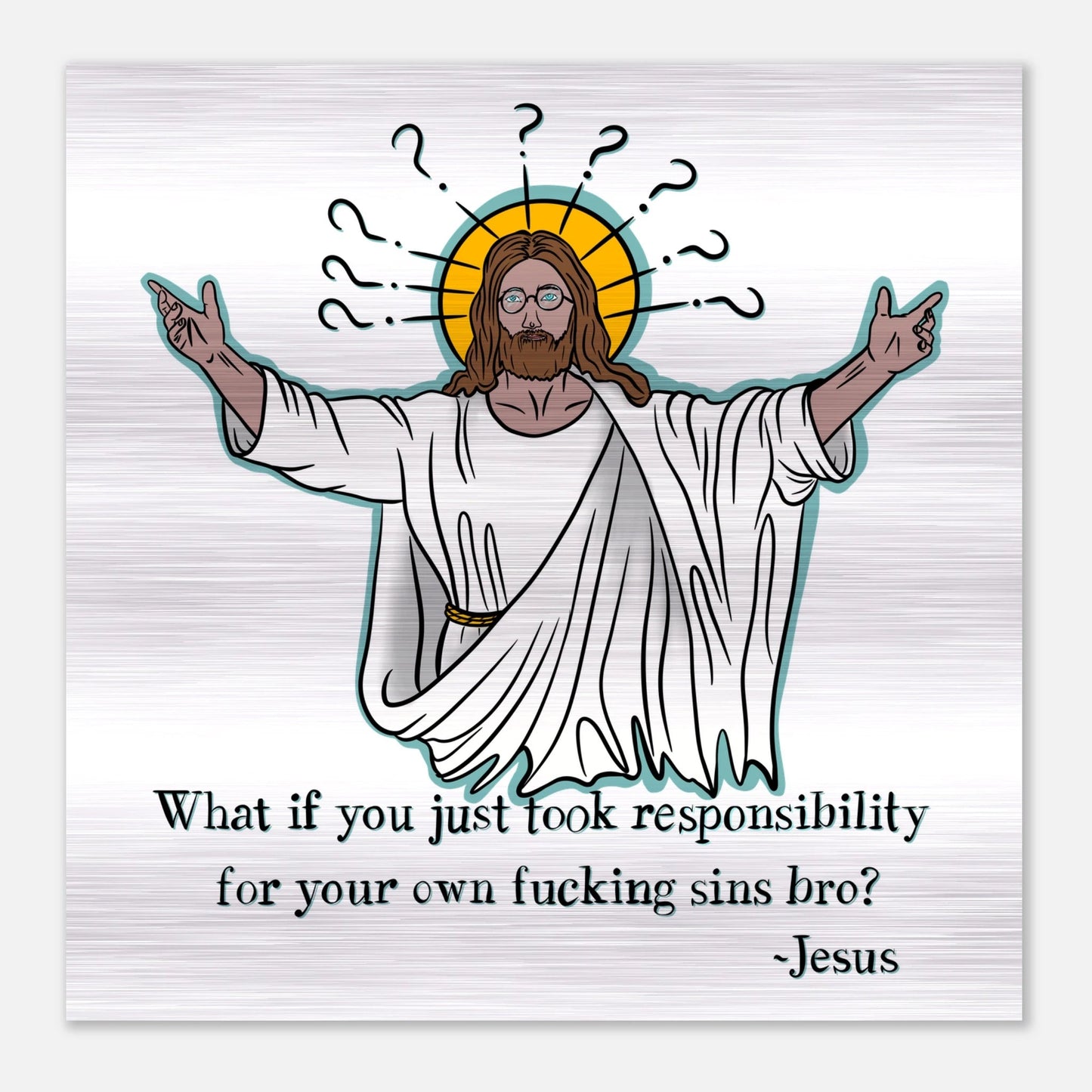 What If You Just Took Responsibility For Your Own Fucking Sins Bro? - Jesus Funny Meme Design Brushed Aluminum Print - Urban Muse & Sultry Hues