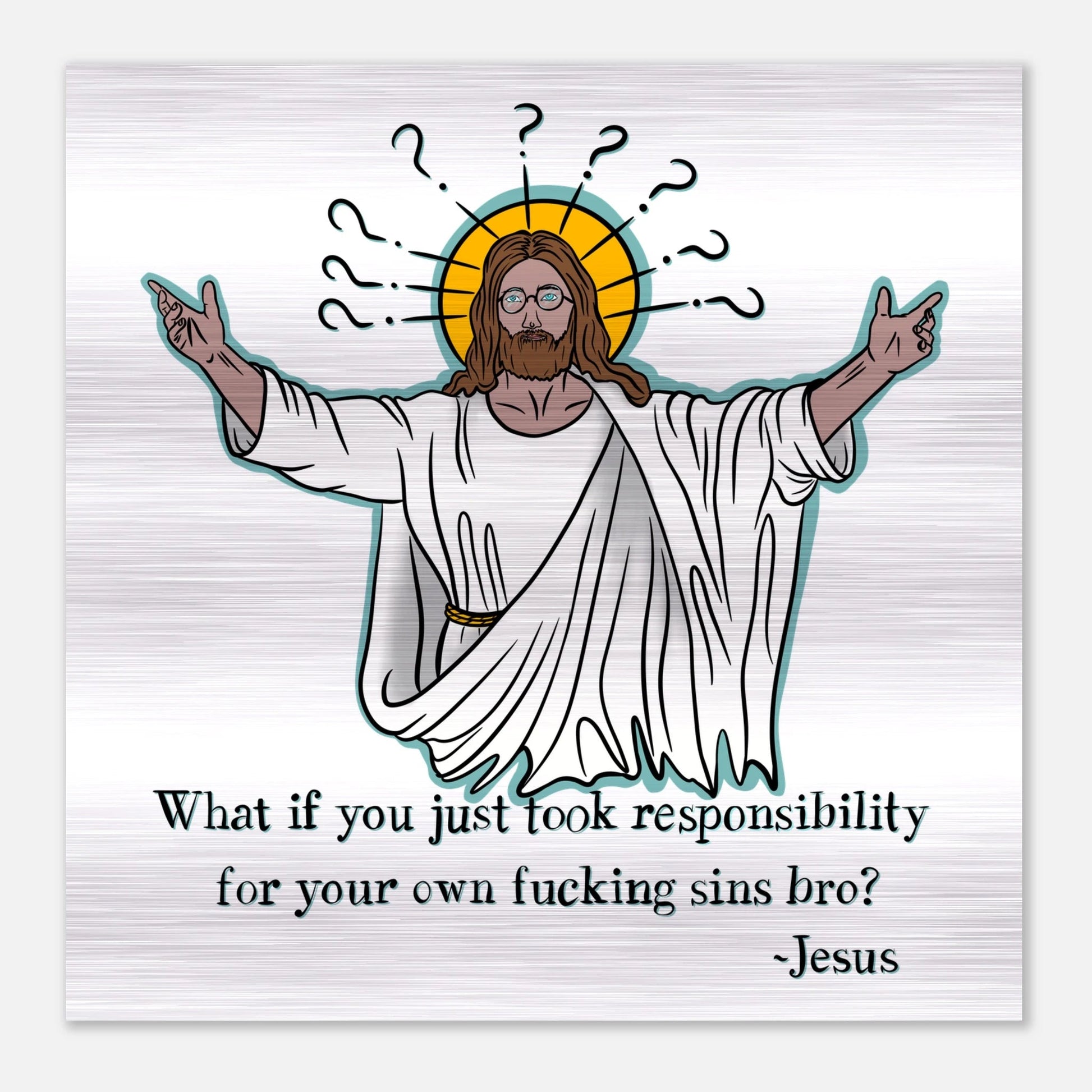 What If You Just Took Responsibility For Your Own Fucking Sins Bro? - Jesus Funny Meme Design Brushed Aluminum Print - Urban Muse & Sultry Hues