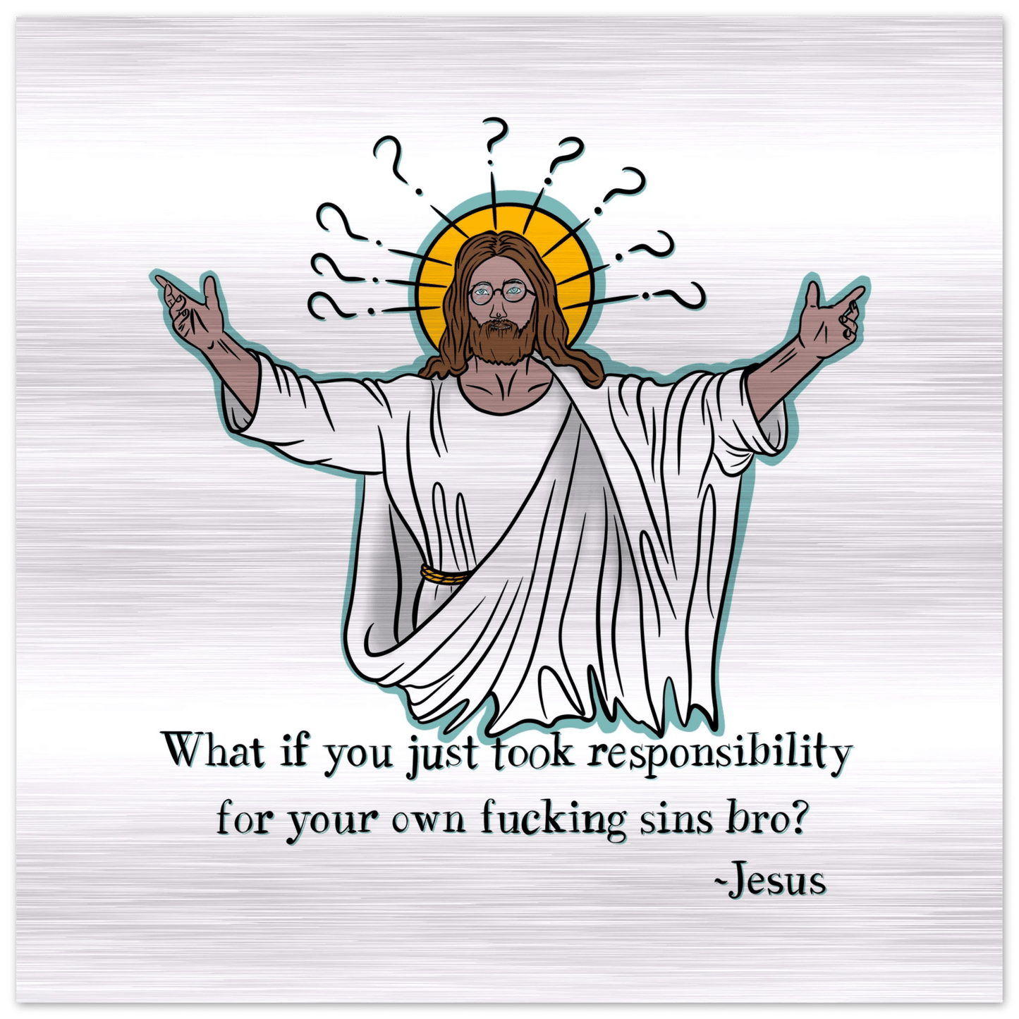 What If You Just Took Responsibility For Your Own Fucking Sins Bro? - Jesus Funny Meme Design Brushed Aluminum Print - Urban Muse & Sultry Hues