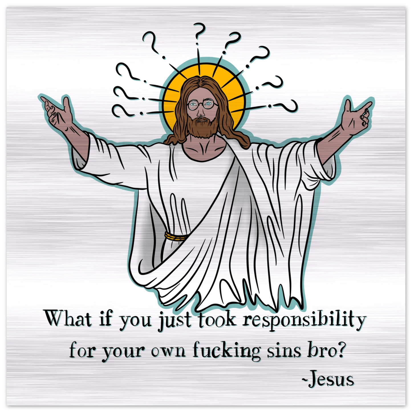 What If You Just Took Responsibility For Your Own Fucking Sins Bro? - Jesus Funny Meme Design Brushed Aluminum Print - Urban Muse & Sultry Hues