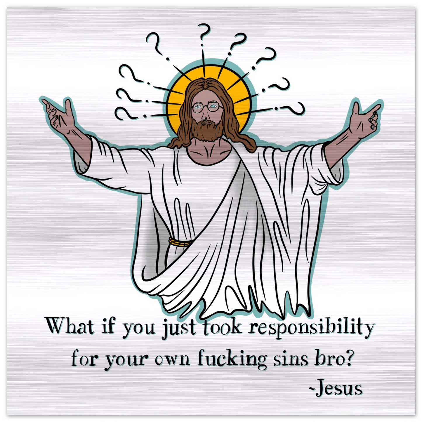 What If You Just Took Responsibility For Your Own Fucking Sins Bro? - Jesus Funny Meme Design Brushed Aluminum Print - Urban Muse & Sultry Hues