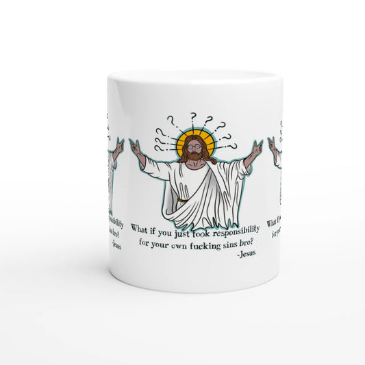 What If You Just Took Responsibility For Your Own Fucking Sins Bro? - Jesus Funny Meme Design White 11oz Ceramic Mug - Urban Muse & Sultry Hues