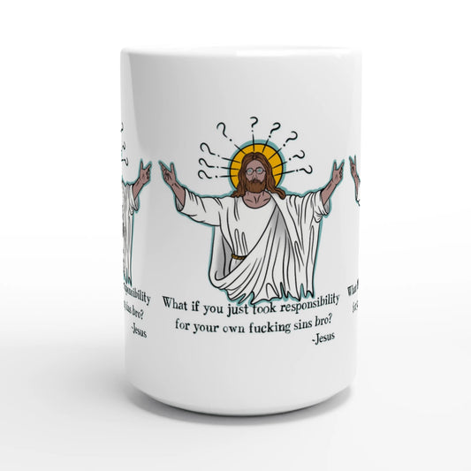 What If You Just Took Responsibility For Your Own Fucking Sins Bro? - Jesus Funny Meme Design White 15oz Ceramic Mug - Urban Muse & Sultry Hues